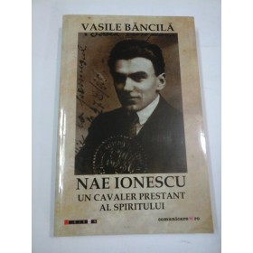 NAE  IONESCU  UN  CAVALER  PRESTANT  AL  SPIRITULUI  -  VASILE  BANCILA